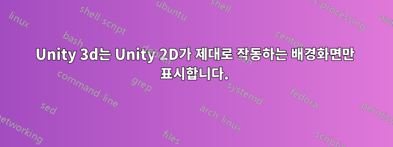 Unity 3d는 Unity 2D가 제대로 작동하는 배경화면만 표시합니다.