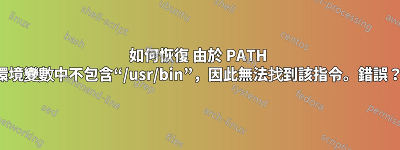 如何恢復 由於 PATH 環境變數中不包含“/usr/bin”，因此無法找到該指令。錯誤？