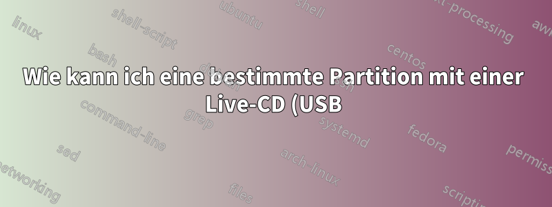 Wie kann ich eine bestimmte Partition mit einer Live-CD (USB) wiederherstellen?