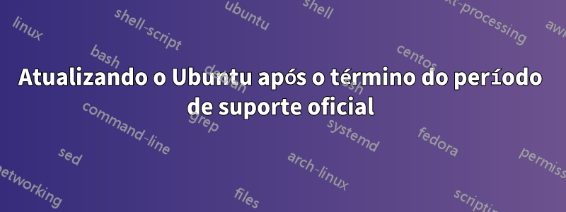 Atualizando o Ubuntu após o término do período de suporte oficial