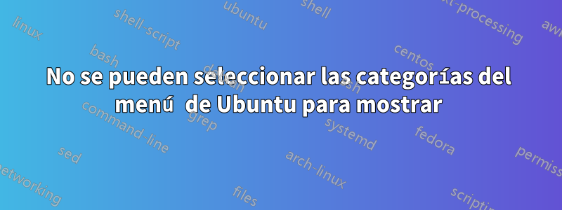 No se pueden seleccionar las categorías del menú de Ubuntu para mostrar