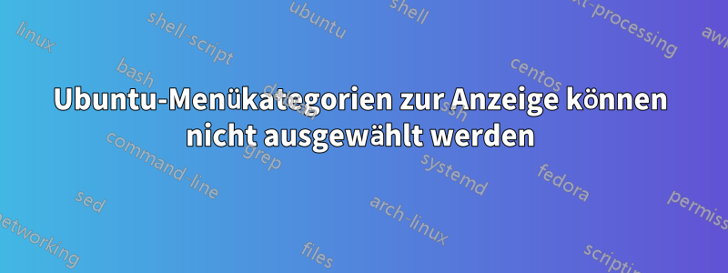 Ubuntu-Menükategorien zur Anzeige können nicht ausgewählt werden