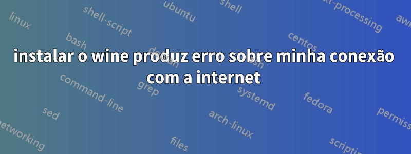 instalar o wine produz erro sobre minha conexão com a internet