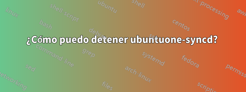 ¿Cómo puedo detener ubuntuone-syncd?