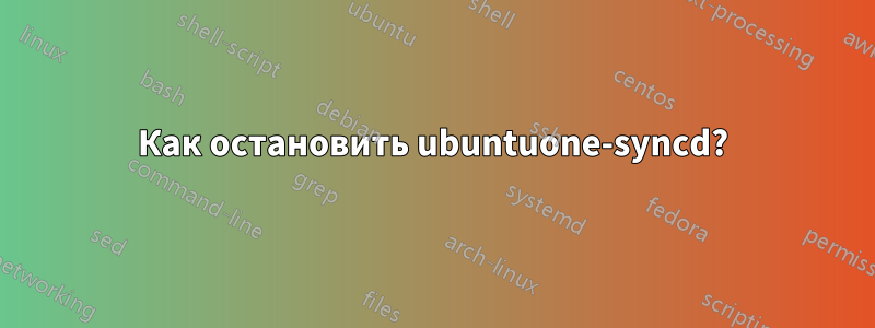 Как остановить ubuntuone-syncd?