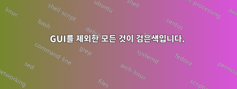 GUI를 제외한 모든 것이 검은색입니다.