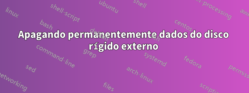 Apagando permanentemente dados do disco rígido externo