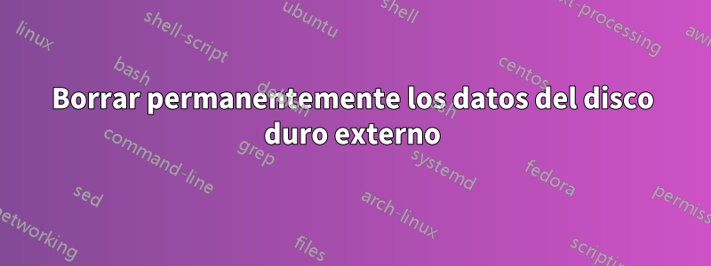 Borrar permanentemente los datos del disco duro externo