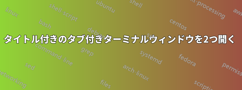 タイトル付きのタブ付きターミナルウィンドウを2つ開く