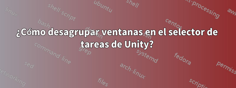 ¿Cómo desagrupar ventanas en el selector de tareas de Unity?