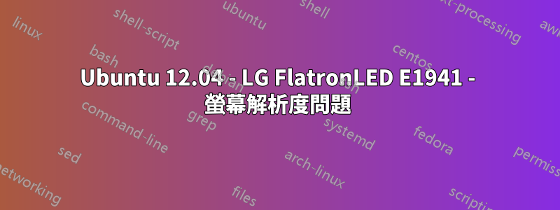 Ubuntu 12.04 - LG FlatronLED E1941 - 螢幕解析度問題