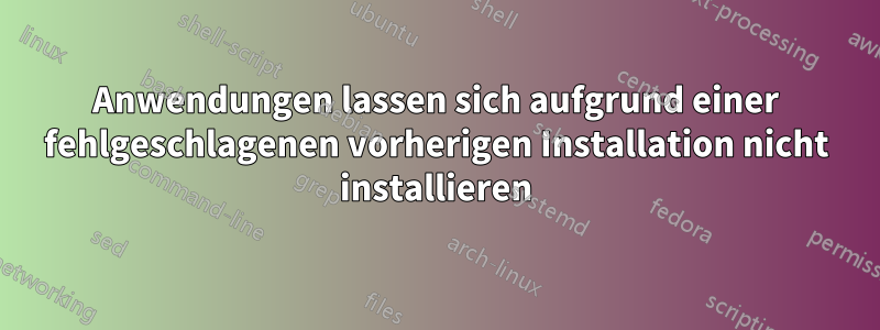 Anwendungen lassen sich aufgrund einer fehlgeschlagenen vorherigen Installation nicht installieren