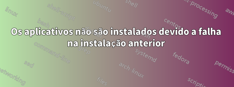 Os aplicativos não são instalados devido a falha na instalação anterior