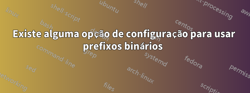 Existe alguma opção de configuração para usar prefixos binários 