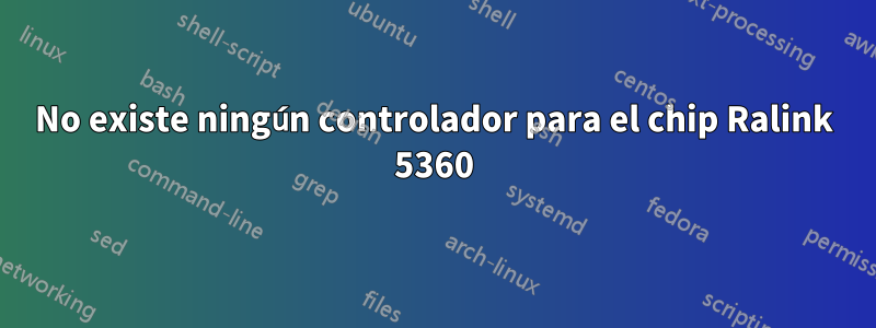 No existe ningún controlador para el chip Ralink 5360