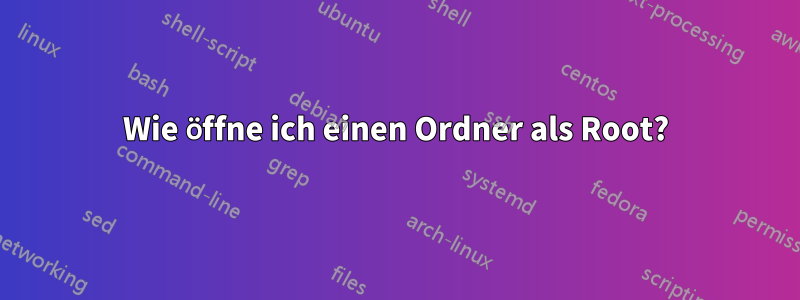 Wie öffne ich einen Ordner als Root?