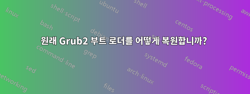 원래 Grub2 부트 로더를 어떻게 복원합니까?