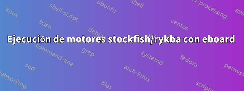 Ejecución de motores stockfish/rykba con eboard