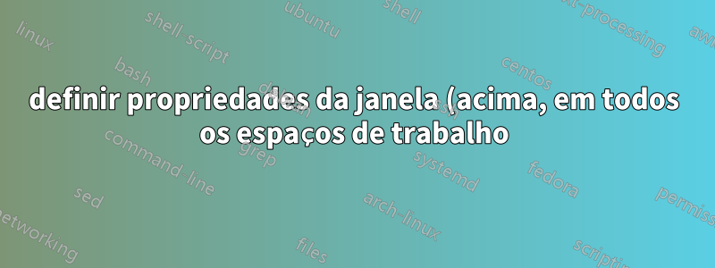definir propriedades da janela (acima, em todos os espaços de trabalho) em js/gnome-shell-extension?