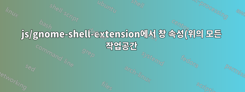 js/gnome-shell-extension에서 창 속성(위의 모든 작업공간)을 설정하시겠습니까?
