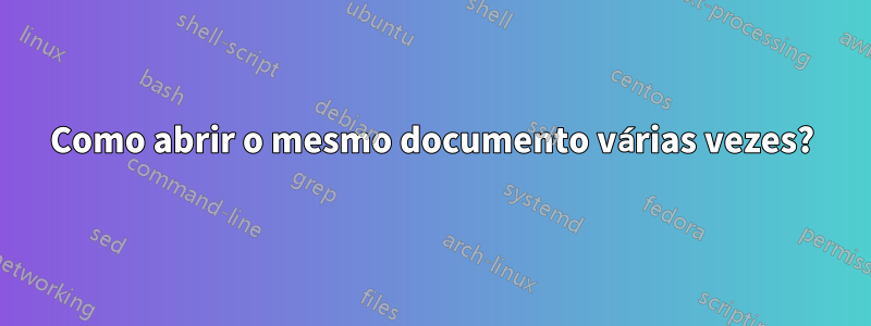 Como abrir o mesmo documento várias vezes?