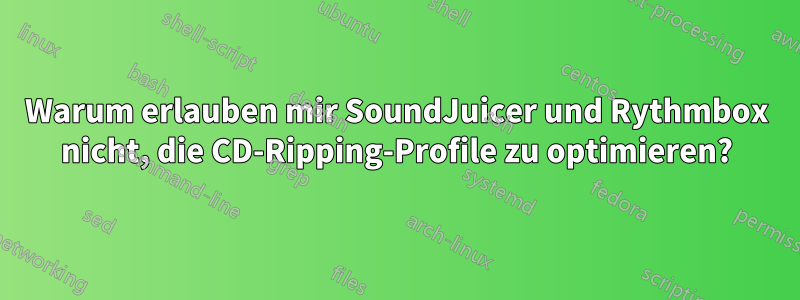 Warum erlauben mir SoundJuicer und Rythmbox nicht, die CD-Ripping-Profile zu optimieren?