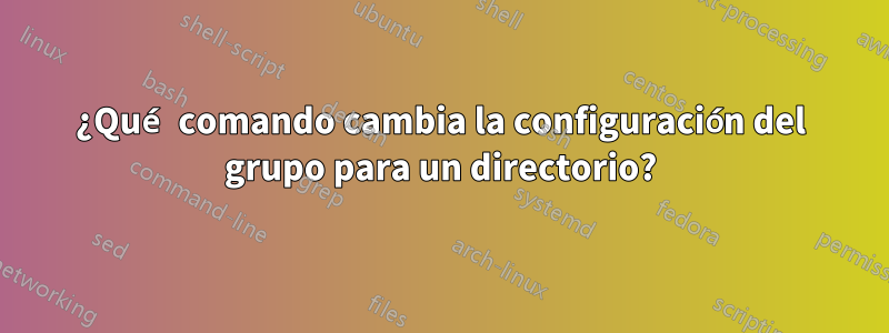 ¿Qué comando cambia la configuración del grupo para un directorio?