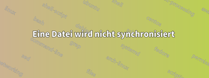 Eine Datei wird nicht synchronisiert