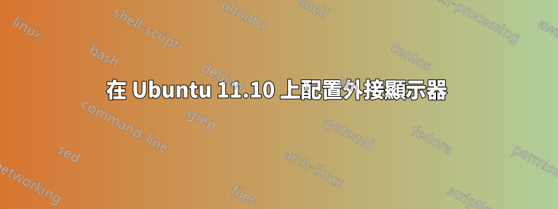 在 Ubuntu 11.10 上配置外接顯示器