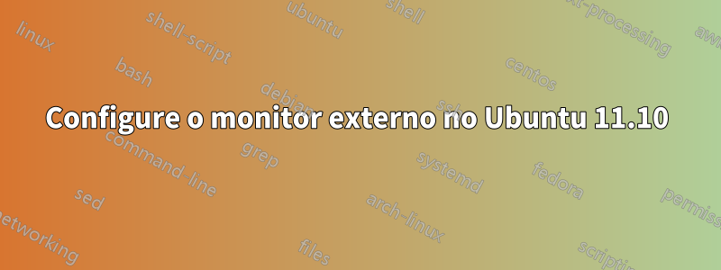 Configure o monitor externo no Ubuntu 11.10