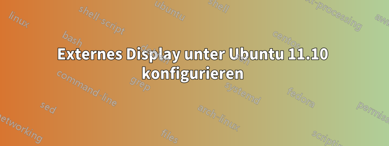 Externes Display unter Ubuntu 11.10 konfigurieren