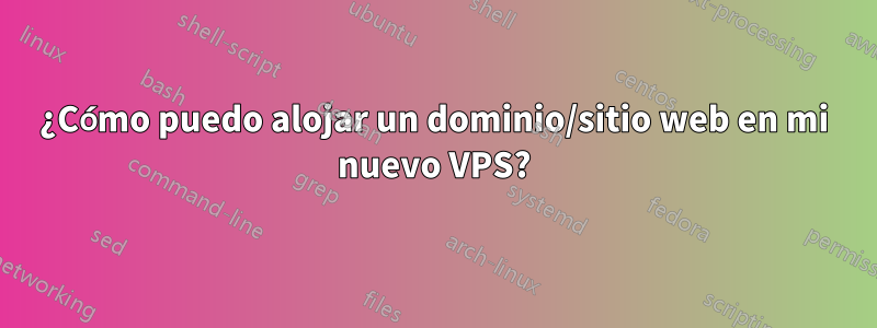 ¿Cómo puedo alojar un dominio/sitio web en mi nuevo VPS?