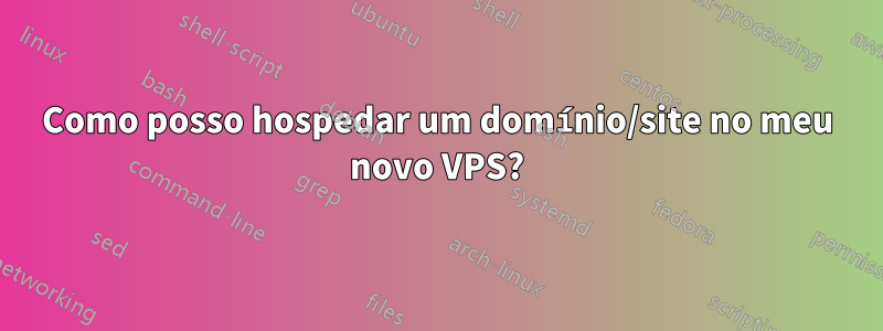 Como posso hospedar um domínio/site no meu novo VPS?