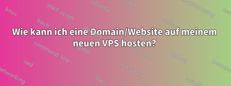 Wie kann ich eine Domain/Website auf meinem neuen VPS hosten?