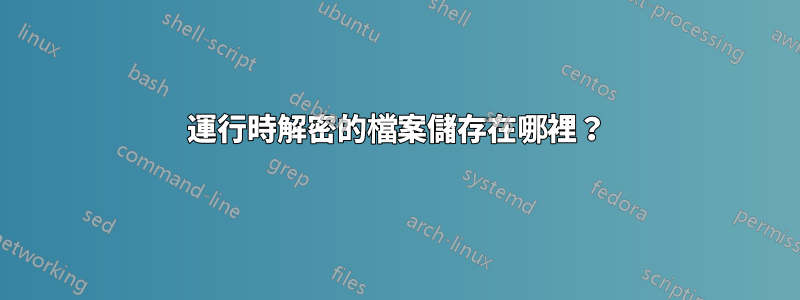 運行時解密的檔案儲存在哪裡？