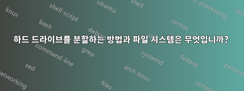 하드 드라이브를 분할하는 방법과 파일 시스템은 무엇입니까?