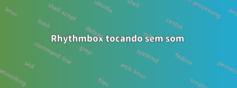 Rhythmbox tocando sem som