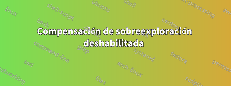 Compensación de sobreexploración deshabilitada 