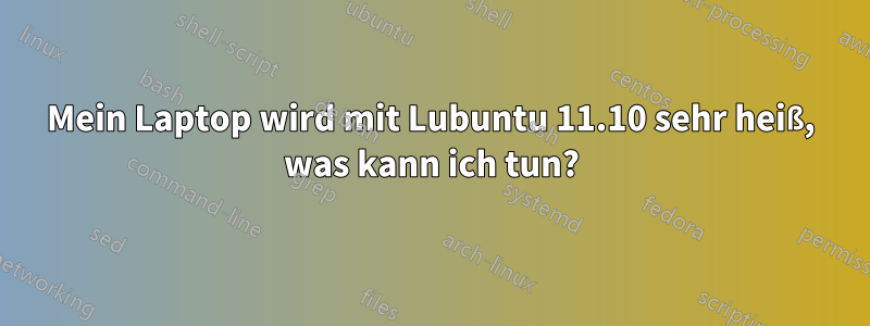 Mein Laptop wird mit Lubuntu 11.10 sehr heiß, was kann ich tun?