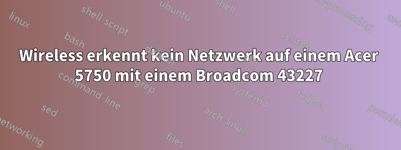 Wireless erkennt kein Netzwerk auf einem Acer 5750 mit einem Broadcom 43227