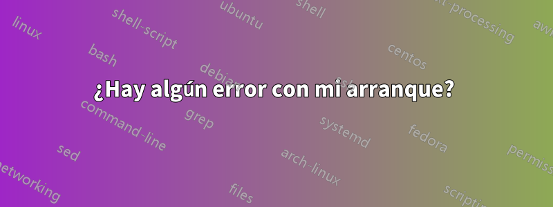 ¿Hay algún error con mi arranque?