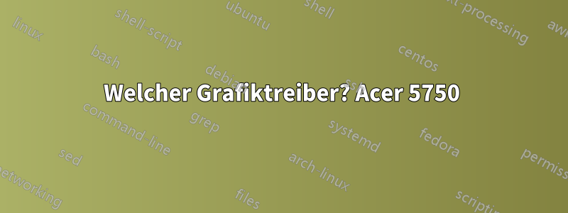 Welcher Grafiktreiber? Acer 5750