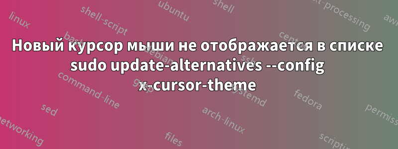 Новый курсор мыши не отображается в списке sudo update-alternatives --config x-cursor-theme