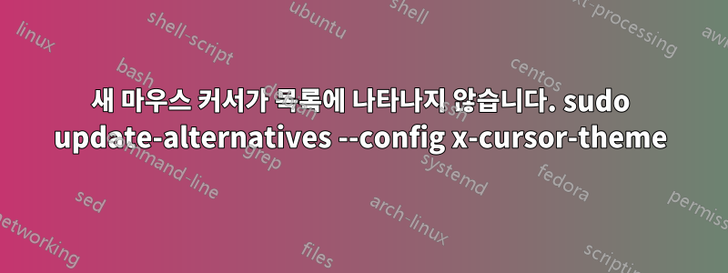 새 마우스 커서가 목록에 나타나지 않습니다. sudo update-alternatives --config x-cursor-theme