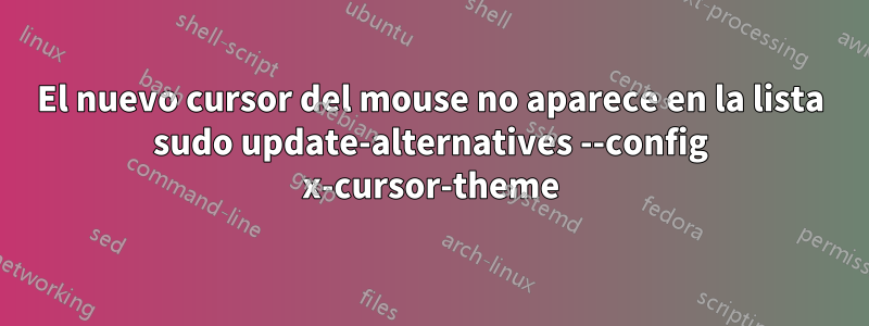 El nuevo cursor del mouse no aparece en la lista sudo update-alternatives --config x-cursor-theme