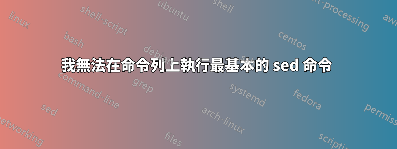 我無法在命令列上執行最基本的 sed 命令