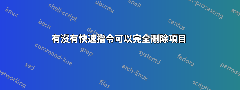 有沒有快速指令可以完全刪除項目