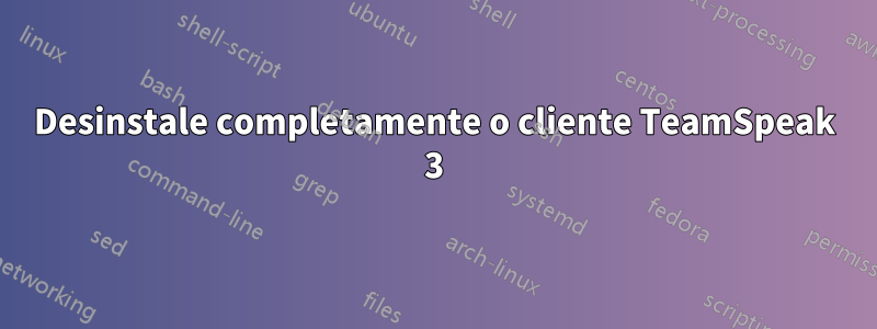 Desinstale completamente o cliente TeamSpeak 3