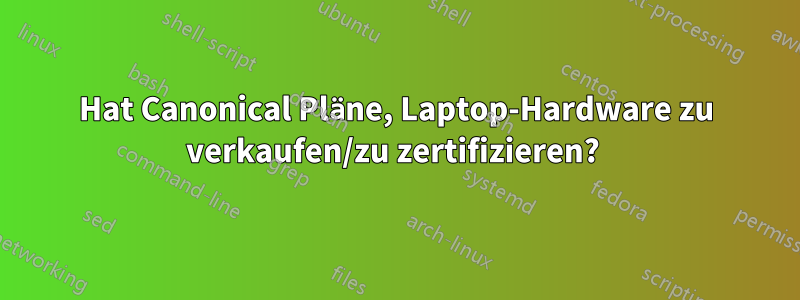 Hat Canonical Pläne, Laptop-Hardware zu verkaufen/zu zertifizieren? 