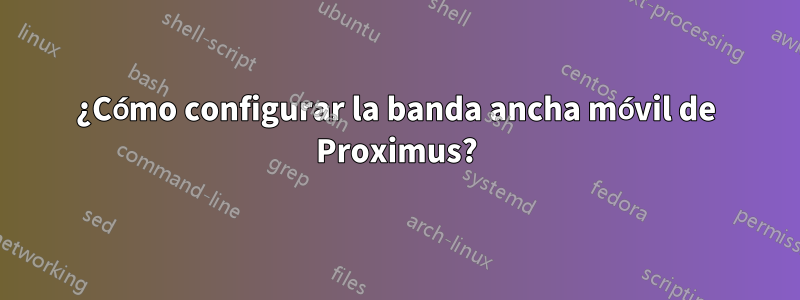 ¿Cómo configurar la banda ancha móvil de Proximus?